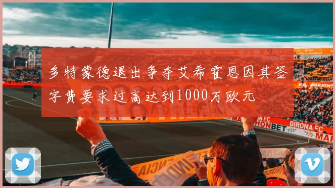 多特蒙德退出争夺艾希霍恩因其签字费要求过高达到1000万欧元